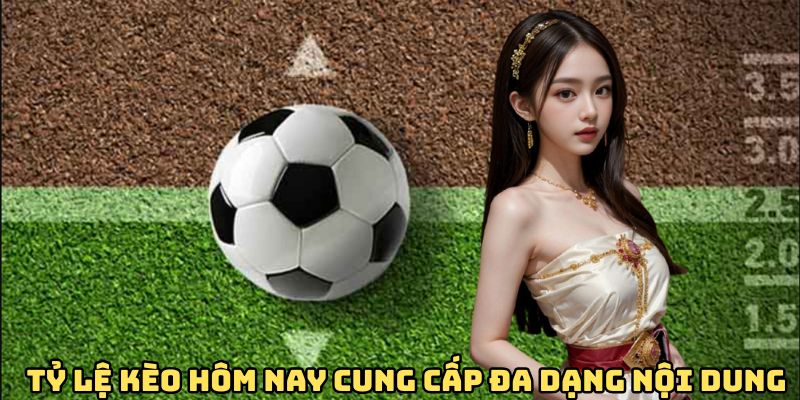 ty-le-keo-hom-nay-cung-cap-da-dang-noi-dung